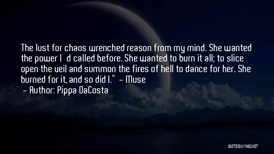 Pippa DaCosta Quotes: The Lust For Chaos Wrenched Reason From My Mind. She Wanted The Power I'd Called Before. She Wanted To Burn