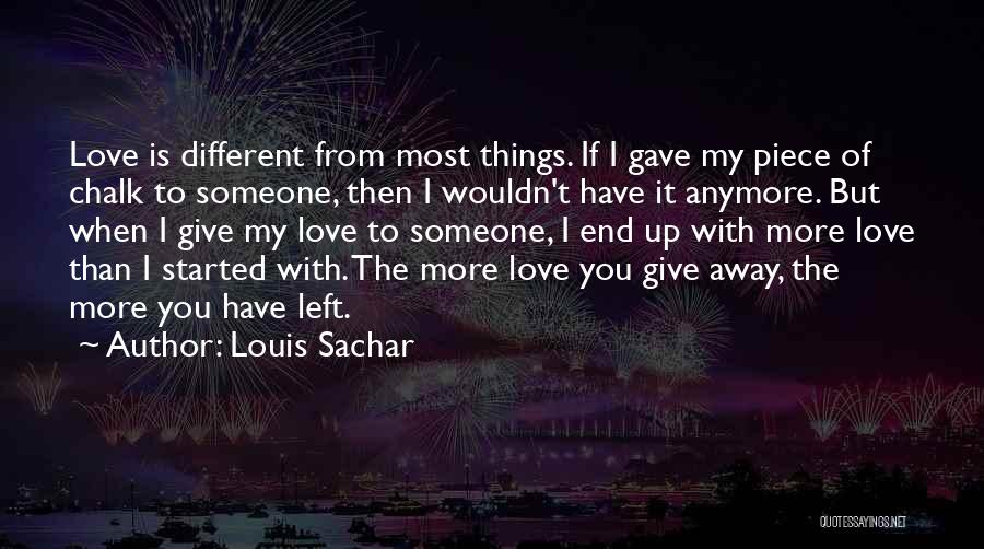 Louis Sachar Quotes: Love Is Different From Most Things. If I Gave My Piece Of Chalk To Someone, Then I Wouldn't Have It