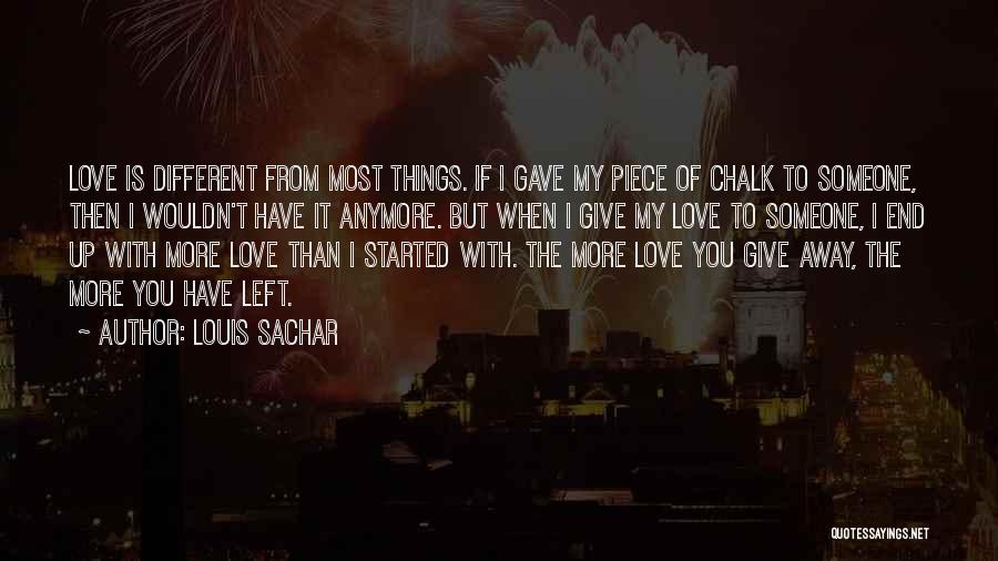 Louis Sachar Quotes: Love Is Different From Most Things. If I Gave My Piece Of Chalk To Someone, Then I Wouldn't Have It