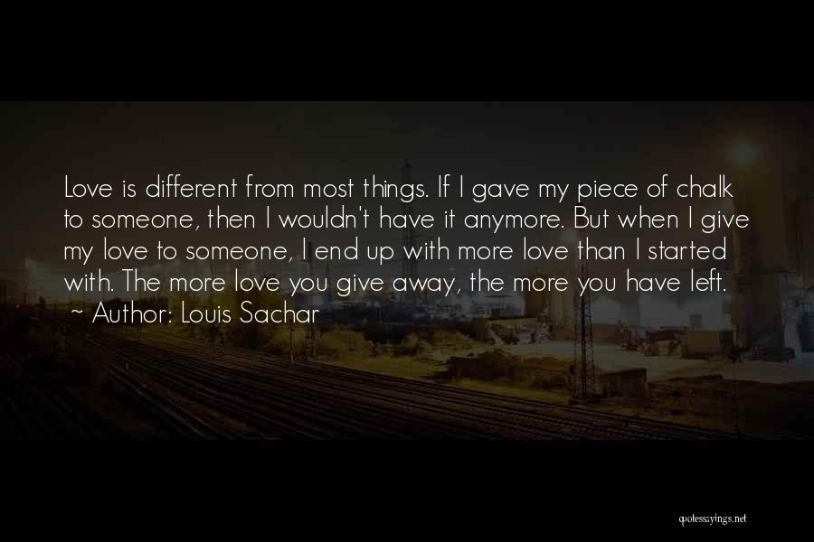 Louis Sachar Quotes: Love Is Different From Most Things. If I Gave My Piece Of Chalk To Someone, Then I Wouldn't Have It