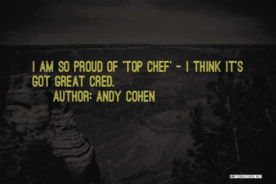 Andy Cohen Quotes: I Am So Proud Of 'top Chef' - I Think It's Got Great Cred.