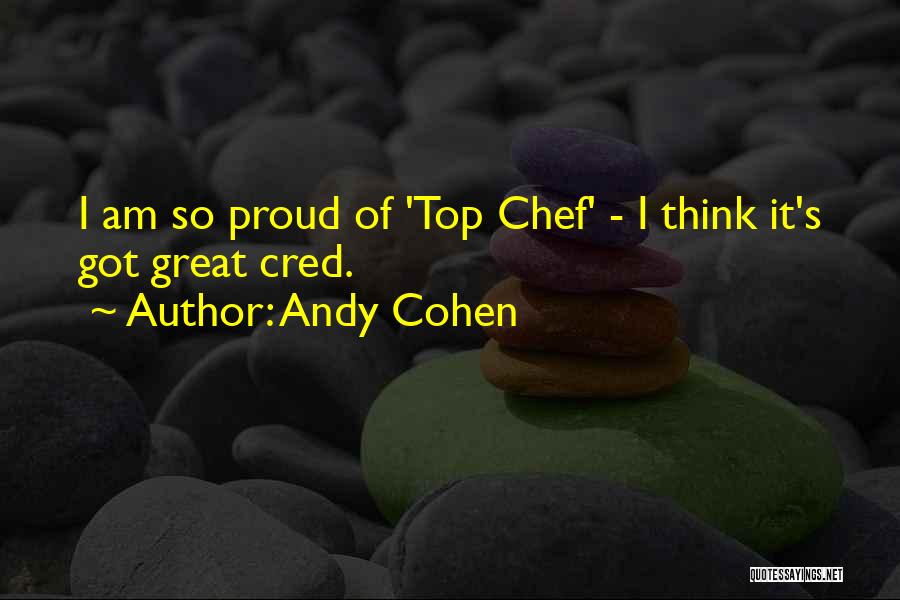 Andy Cohen Quotes: I Am So Proud Of 'top Chef' - I Think It's Got Great Cred.
