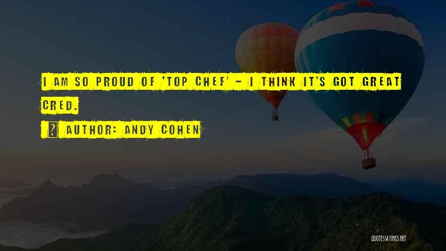 Andy Cohen Quotes: I Am So Proud Of 'top Chef' - I Think It's Got Great Cred.