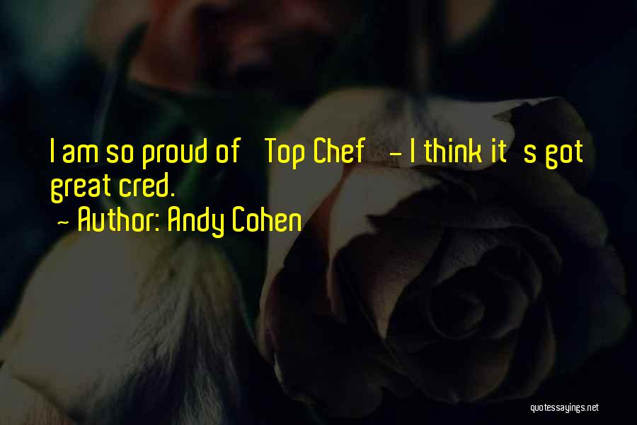 Andy Cohen Quotes: I Am So Proud Of 'top Chef' - I Think It's Got Great Cred.