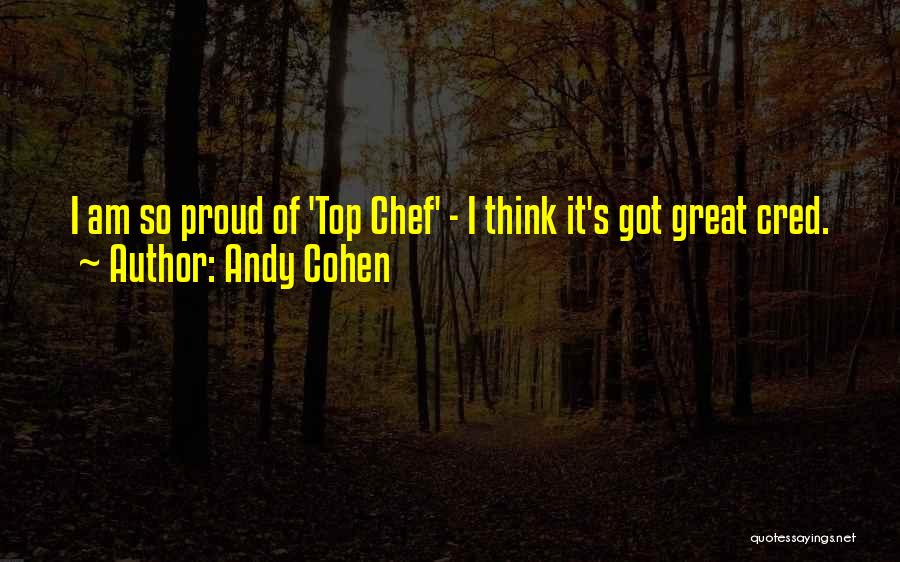 Andy Cohen Quotes: I Am So Proud Of 'top Chef' - I Think It's Got Great Cred.