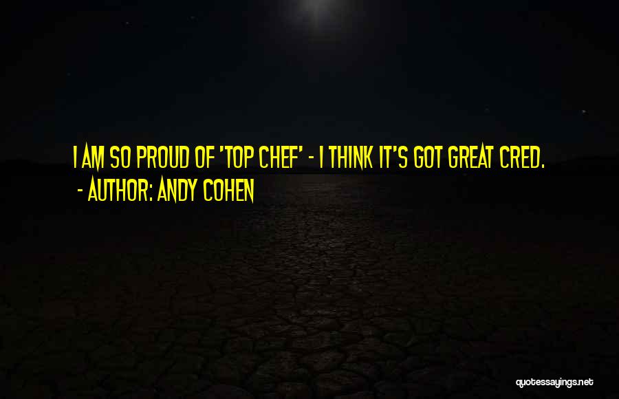 Andy Cohen Quotes: I Am So Proud Of 'top Chef' - I Think It's Got Great Cred.