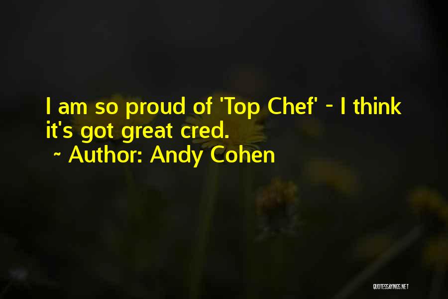 Andy Cohen Quotes: I Am So Proud Of 'top Chef' - I Think It's Got Great Cred.