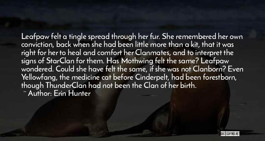 Erin Hunter Quotes: Leafpaw Felt A Tingle Spread Through Her Fur. She Remembered Her Own Conviction, Back When She Had Been Little More