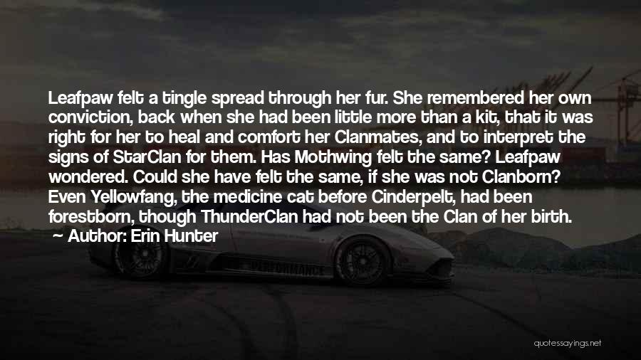 Erin Hunter Quotes: Leafpaw Felt A Tingle Spread Through Her Fur. She Remembered Her Own Conviction, Back When She Had Been Little More