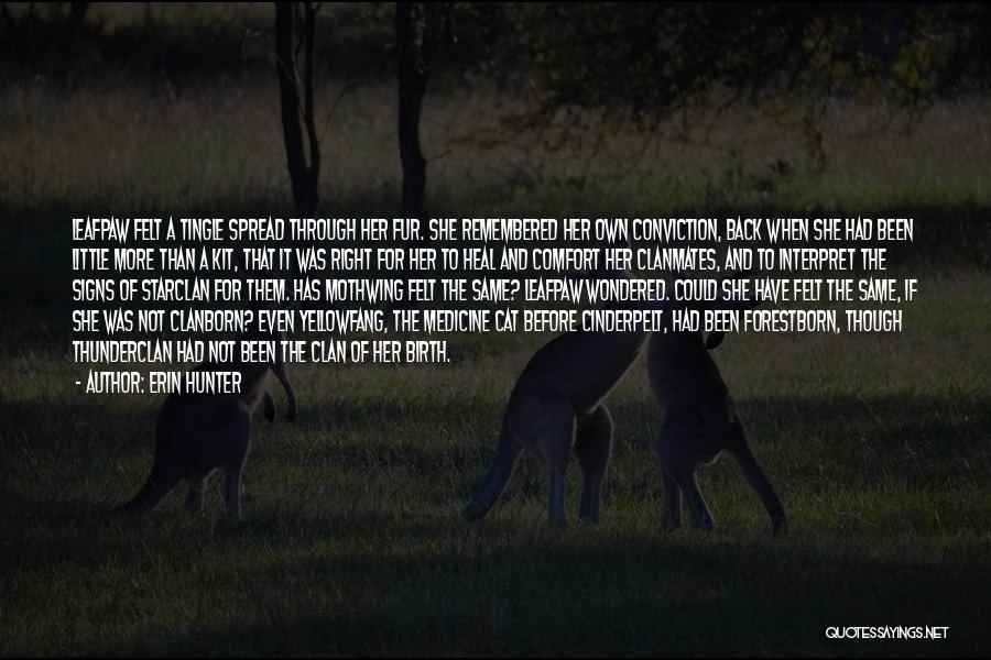 Erin Hunter Quotes: Leafpaw Felt A Tingle Spread Through Her Fur. She Remembered Her Own Conviction, Back When She Had Been Little More