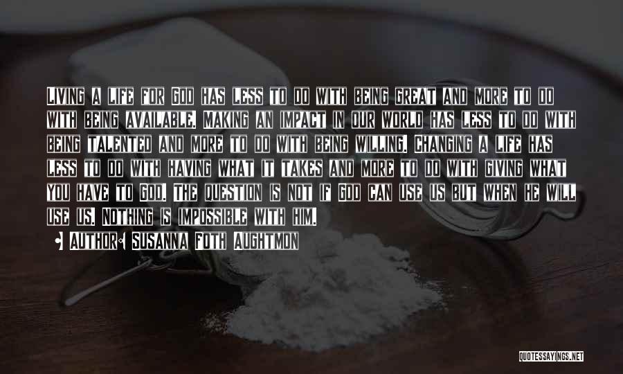Susanna Foth Aughtmon Quotes: Living A Life For God Has Less To Do With Being Great And More To Do With Being Available. Making