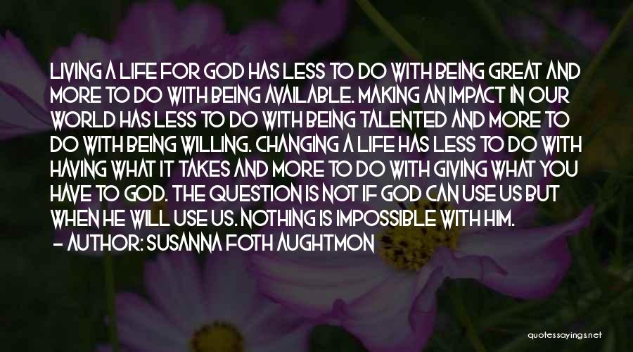 Susanna Foth Aughtmon Quotes: Living A Life For God Has Less To Do With Being Great And More To Do With Being Available. Making