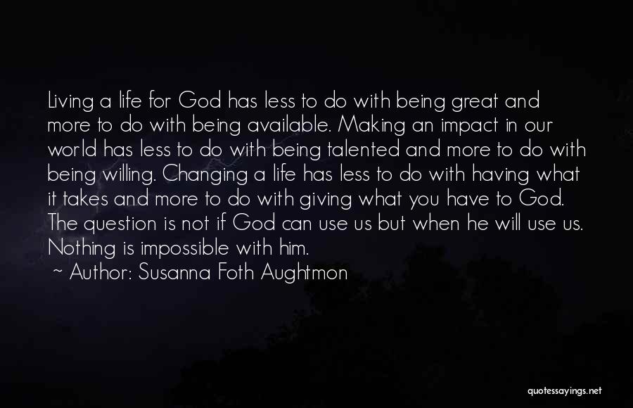 Susanna Foth Aughtmon Quotes: Living A Life For God Has Less To Do With Being Great And More To Do With Being Available. Making