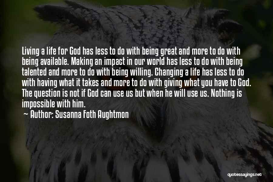 Susanna Foth Aughtmon Quotes: Living A Life For God Has Less To Do With Being Great And More To Do With Being Available. Making