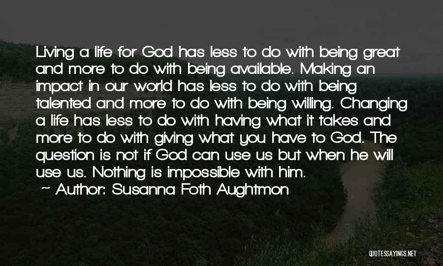 Susanna Foth Aughtmon Quotes: Living A Life For God Has Less To Do With Being Great And More To Do With Being Available. Making