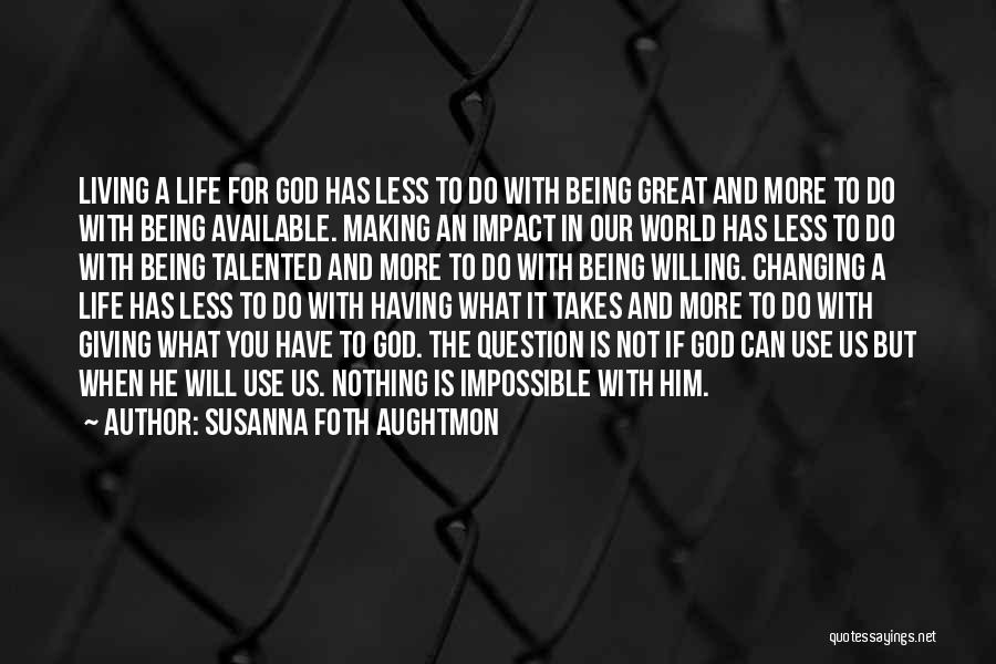 Susanna Foth Aughtmon Quotes: Living A Life For God Has Less To Do With Being Great And More To Do With Being Available. Making