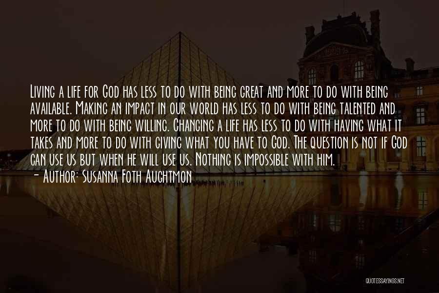 Susanna Foth Aughtmon Quotes: Living A Life For God Has Less To Do With Being Great And More To Do With Being Available. Making