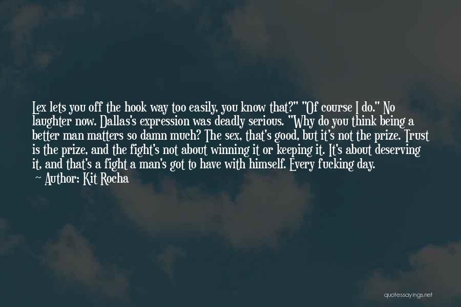 Kit Rocha Quotes: Lex Lets You Off The Hook Way Too Easily, You Know That? Of Course I Do. No Laughter Now. Dallas's