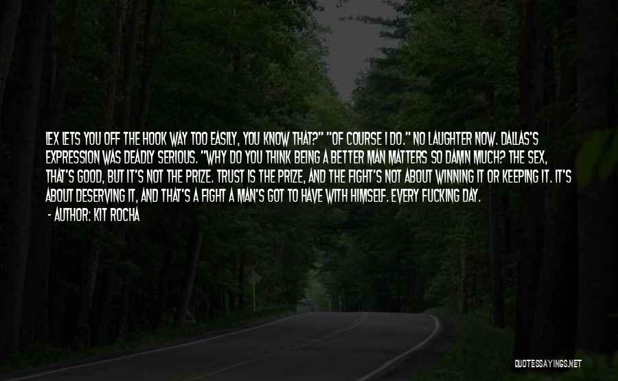 Kit Rocha Quotes: Lex Lets You Off The Hook Way Too Easily, You Know That? Of Course I Do. No Laughter Now. Dallas's