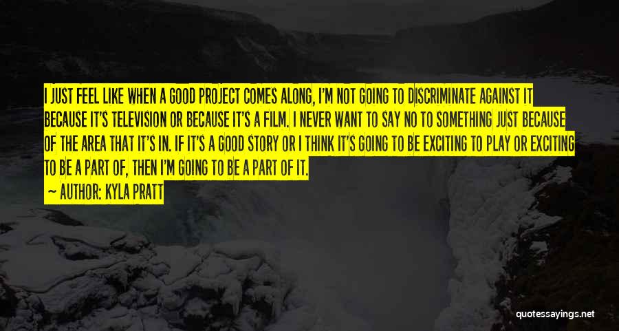 Kyla Pratt Quotes: I Just Feel Like When A Good Project Comes Along, I'm Not Going To Discriminate Against It Because It's Television