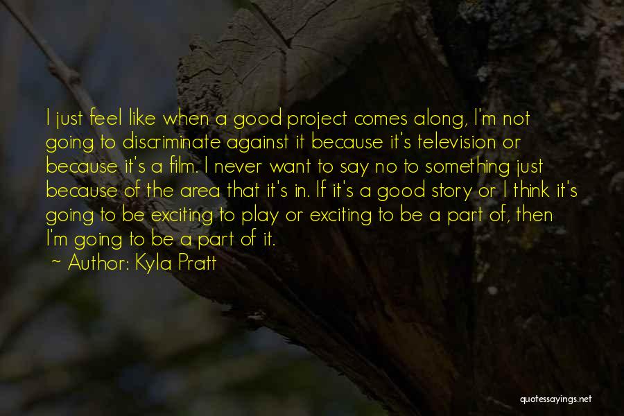 Kyla Pratt Quotes: I Just Feel Like When A Good Project Comes Along, I'm Not Going To Discriminate Against It Because It's Television