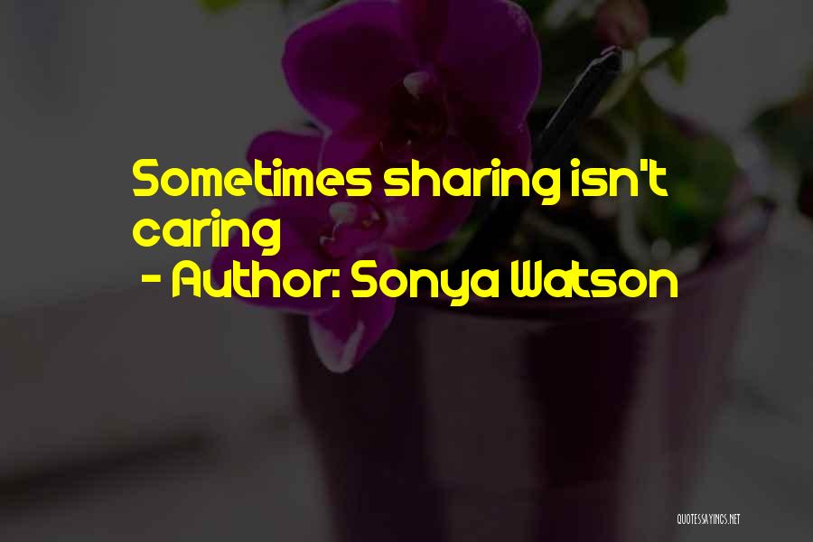 Sonya Watson Quotes: Sometimes Sharing Isn't Caring