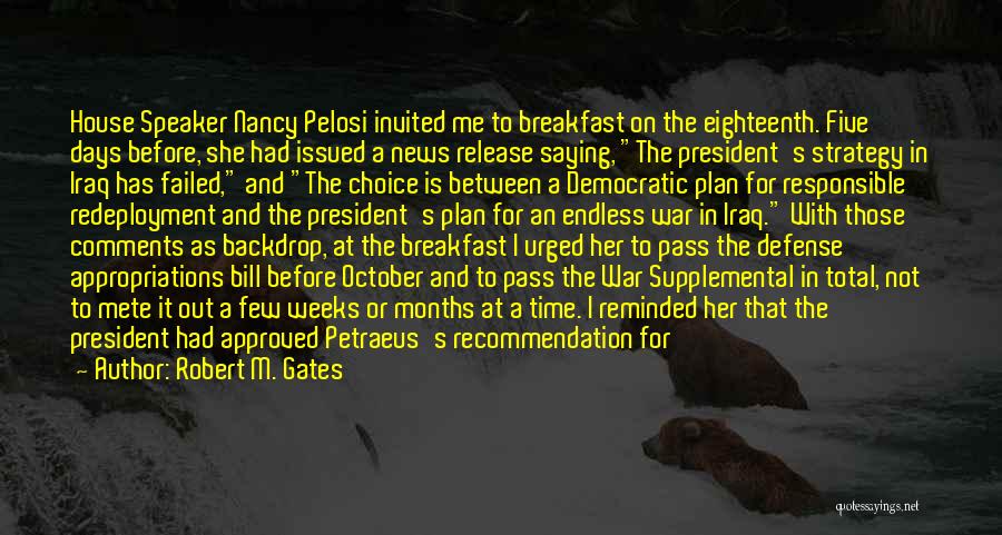 Robert M. Gates Quotes: House Speaker Nancy Pelosi Invited Me To Breakfast On The Eighteenth. Five Days Before, She Had Issued A News Release