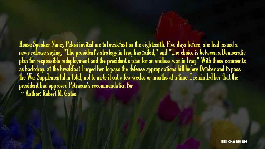 Robert M. Gates Quotes: House Speaker Nancy Pelosi Invited Me To Breakfast On The Eighteenth. Five Days Before, She Had Issued A News Release