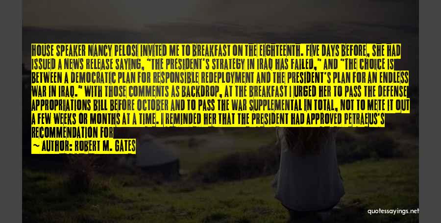 Robert M. Gates Quotes: House Speaker Nancy Pelosi Invited Me To Breakfast On The Eighteenth. Five Days Before, She Had Issued A News Release