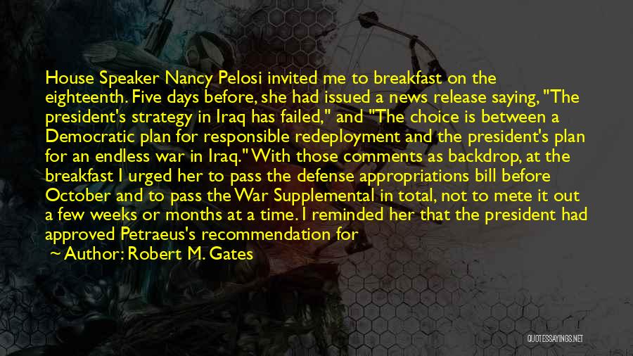 Robert M. Gates Quotes: House Speaker Nancy Pelosi Invited Me To Breakfast On The Eighteenth. Five Days Before, She Had Issued A News Release