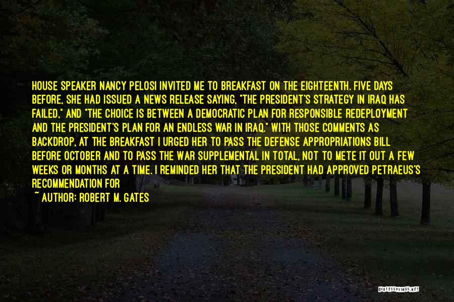 Robert M. Gates Quotes: House Speaker Nancy Pelosi Invited Me To Breakfast On The Eighteenth. Five Days Before, She Had Issued A News Release