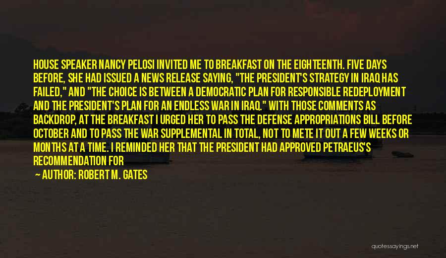 Robert M. Gates Quotes: House Speaker Nancy Pelosi Invited Me To Breakfast On The Eighteenth. Five Days Before, She Had Issued A News Release