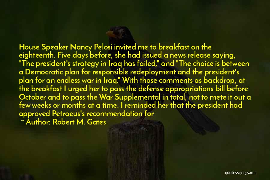 Robert M. Gates Quotes: House Speaker Nancy Pelosi Invited Me To Breakfast On The Eighteenth. Five Days Before, She Had Issued A News Release