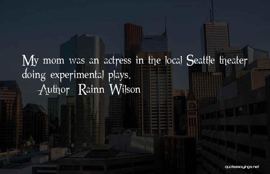 Rainn Wilson Quotes: My Mom Was An Actress In The Local Seattle Theater Doing Experimental Plays.
