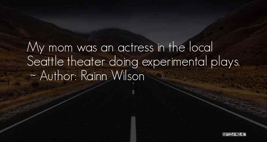 Rainn Wilson Quotes: My Mom Was An Actress In The Local Seattle Theater Doing Experimental Plays.