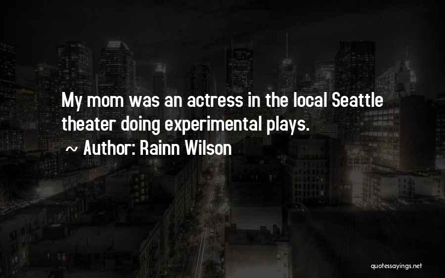 Rainn Wilson Quotes: My Mom Was An Actress In The Local Seattle Theater Doing Experimental Plays.