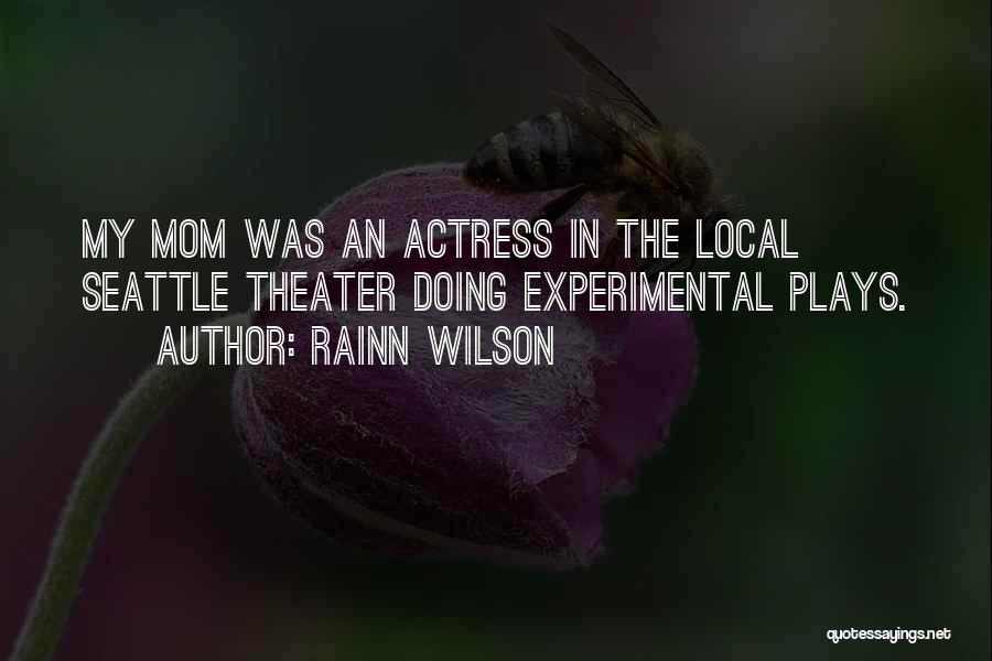 Rainn Wilson Quotes: My Mom Was An Actress In The Local Seattle Theater Doing Experimental Plays.