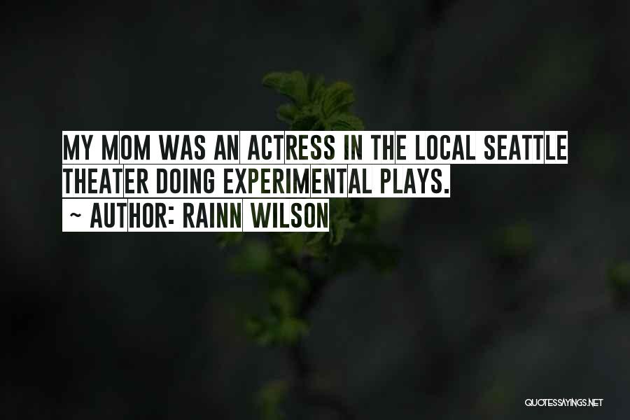 Rainn Wilson Quotes: My Mom Was An Actress In The Local Seattle Theater Doing Experimental Plays.
