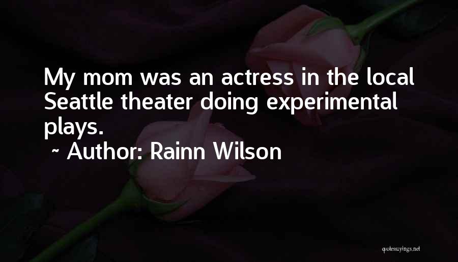 Rainn Wilson Quotes: My Mom Was An Actress In The Local Seattle Theater Doing Experimental Plays.