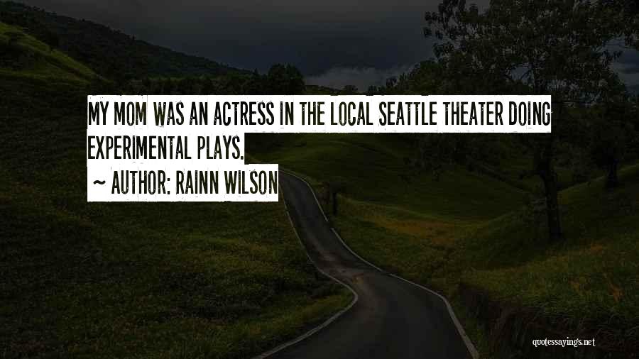 Rainn Wilson Quotes: My Mom Was An Actress In The Local Seattle Theater Doing Experimental Plays.