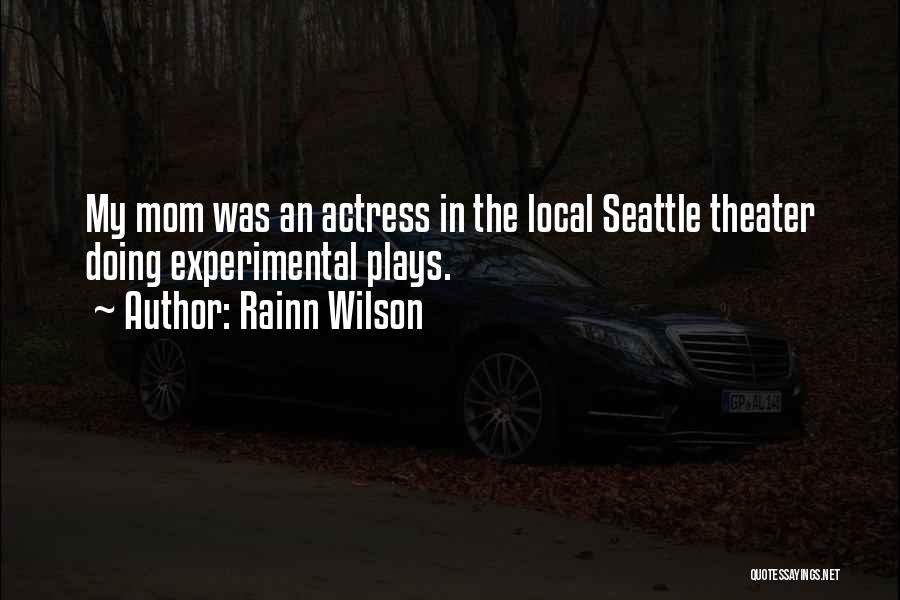 Rainn Wilson Quotes: My Mom Was An Actress In The Local Seattle Theater Doing Experimental Plays.