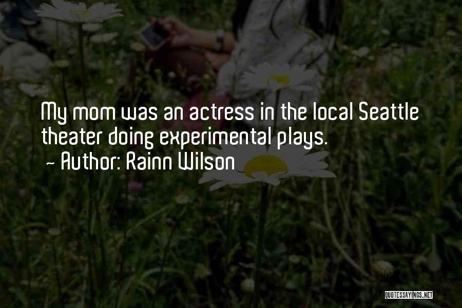 Rainn Wilson Quotes: My Mom Was An Actress In The Local Seattle Theater Doing Experimental Plays.