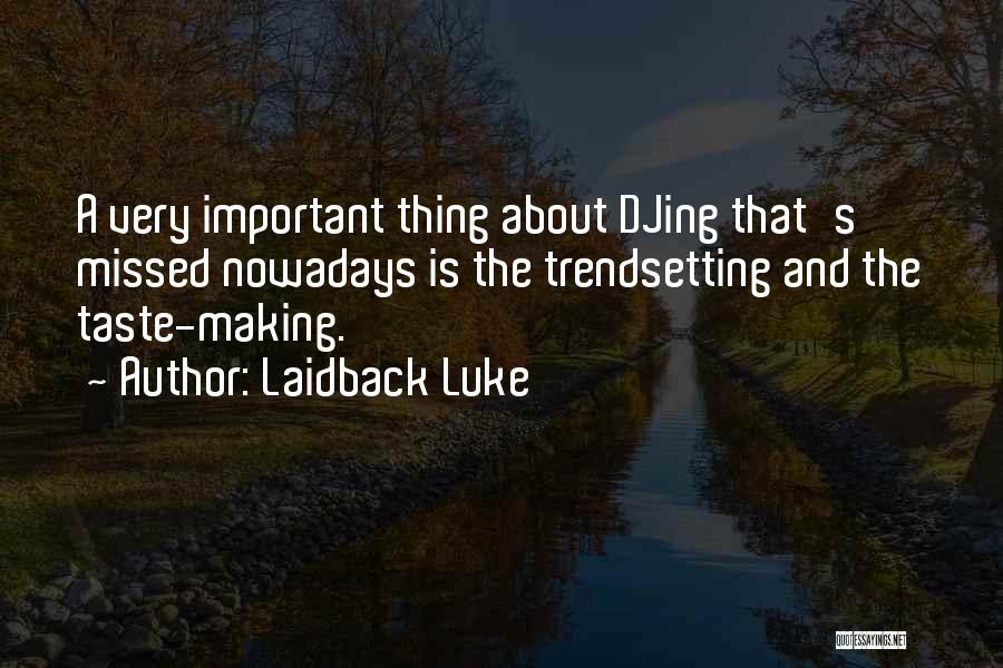 Laidback Luke Quotes: A Very Important Thing About Djing That's Missed Nowadays Is The Trendsetting And The Taste-making.