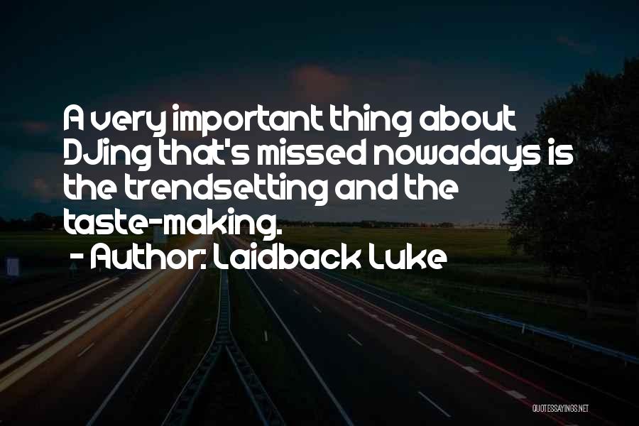 Laidback Luke Quotes: A Very Important Thing About Djing That's Missed Nowadays Is The Trendsetting And The Taste-making.