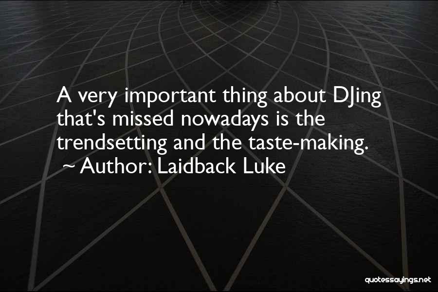 Laidback Luke Quotes: A Very Important Thing About Djing That's Missed Nowadays Is The Trendsetting And The Taste-making.