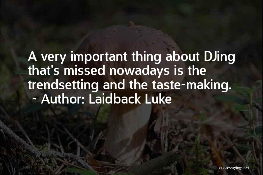 Laidback Luke Quotes: A Very Important Thing About Djing That's Missed Nowadays Is The Trendsetting And The Taste-making.