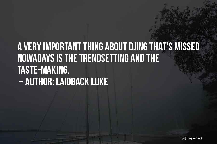 Laidback Luke Quotes: A Very Important Thing About Djing That's Missed Nowadays Is The Trendsetting And The Taste-making.