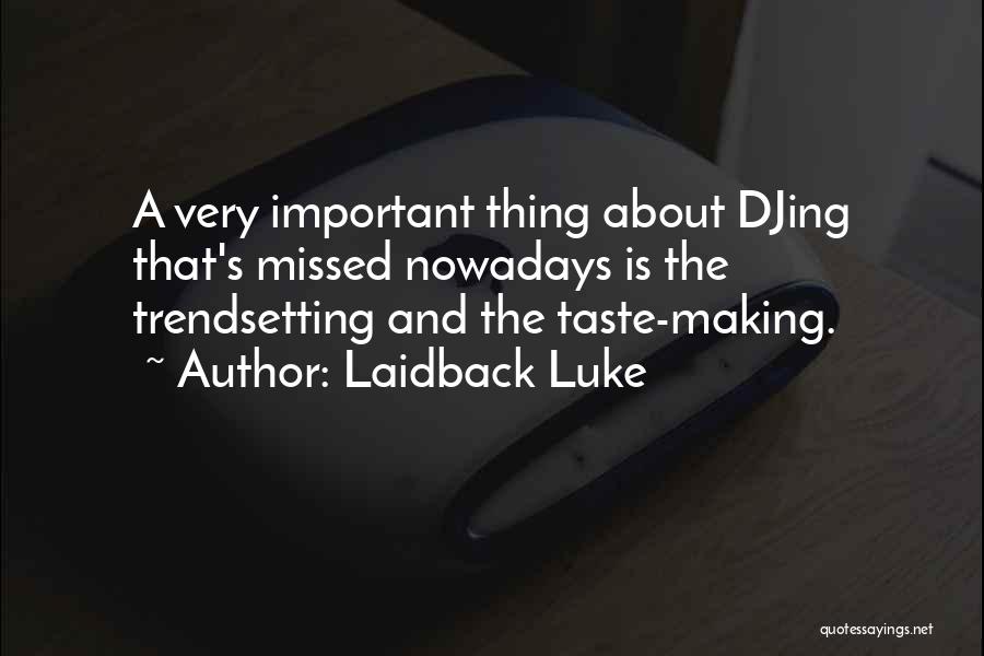 Laidback Luke Quotes: A Very Important Thing About Djing That's Missed Nowadays Is The Trendsetting And The Taste-making.