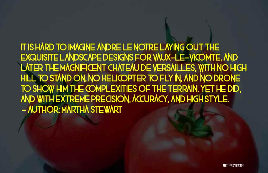 Martha Stewart Quotes: It Is Hard To Imagine Andre Le Notre Laying Out The Exquisite Landscape Designs For Vaux-le-vicomte, And Later The Magnificent