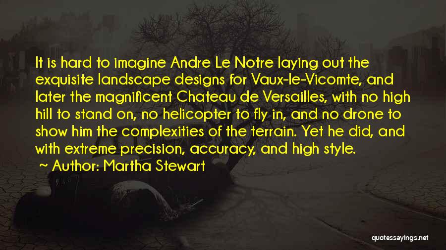 Martha Stewart Quotes: It Is Hard To Imagine Andre Le Notre Laying Out The Exquisite Landscape Designs For Vaux-le-vicomte, And Later The Magnificent
